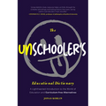 The Unschooler's Educational Dictionary: A Lighthearted Introduction to the World of Education and Curriculum-Free Alternatives (Active Learning)