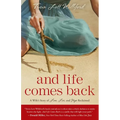 And Life Comes Back: A Wife's Story of Love, Loss, and Hope Reclaimed