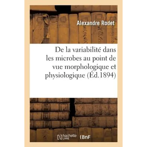 De la variabilité dans les microbes au point de vue morphologique et physiologique application