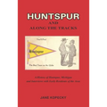 Huntspur and Along the Tracks: A History of Huntspur, Michigan and Interviews with Early Residents of the Area
