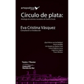 Círculo de plata: Antología de estrenos mundiales de Teatro Círculo