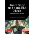 Runenmagie und nordische Magie: Runenzauber der Germanen: Grundlagen der Runenrituale und des Runen Orakels - Ein praktischer Leitfaden zur Magie der