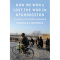 How We Won and Lost the War in Afghanistan: Two Years in the Pashtun Homeland