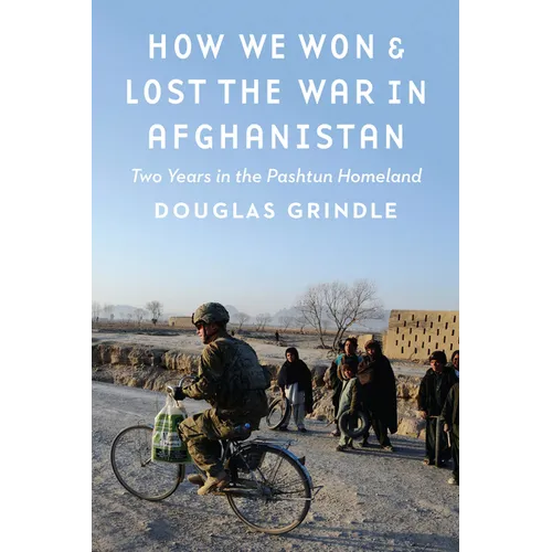 How We Won and Lost the War in Afghanistan: Two Years in the Pashtun Homeland