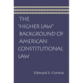 The "Higher Law" Background of American Constitutional Law