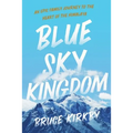 Blue Sky Kingdom: An Epic Family Journey to the Heart of the Himalaya