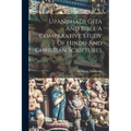 Upanishads Gita And Bible A Comparative Study Of Hindu And Christian Scriptures