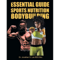 The Essential Guide To Sports Nutrition And Bodybuilding: The Ultimate Guide To Burning Fat, Building Muscle And Healthy Living