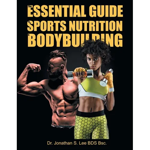 The Essential Guide To Sports Nutrition And Bodybuilding: The Ultimate Guide To Burning Fat, Building Muscle And Healthy Living