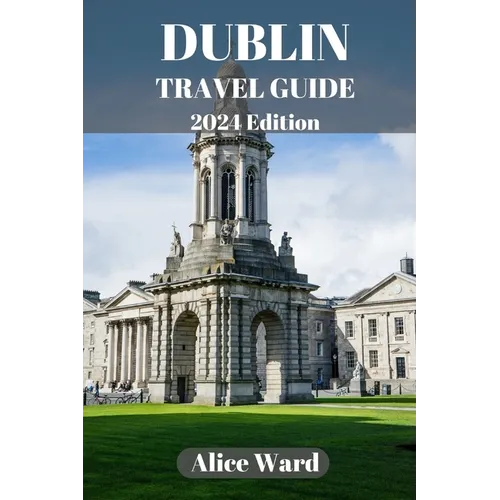 Dublin Travel Guide 2024: A Guide to the City's Hidden Gems and Vibrant Neighbourhoods
