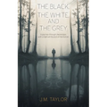 The Black, The White, and The Grey: A journey through depression, with a light at the end of the tunnel