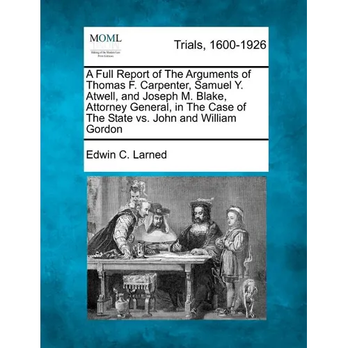A Full Report of The Arguments of Thomas F. Carpenter, Samuel Y. Atwell, and Joseph M. Blake, Attorney General, in The Case of The State vs. John and