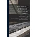 An Applied Course in Gregorian Chant.: Translated and Edited From the Official Course Syllabus of the Gregorian Institute of Paris