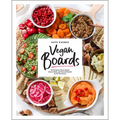 Vegan Boards: 50 Gorgeous Plant-Based Snack, Meal, and Dessert Boards for All Occasions