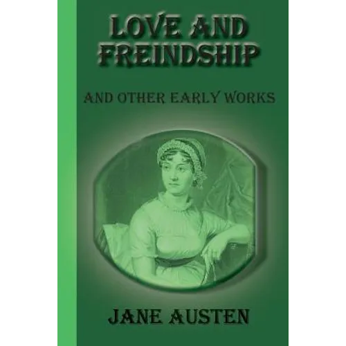 Love And Freindship: And Other Early Works