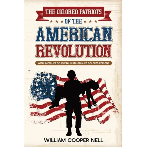 The Colored Patriots of the American Revolution: With Sketches of Several Distinguished Colored Persons