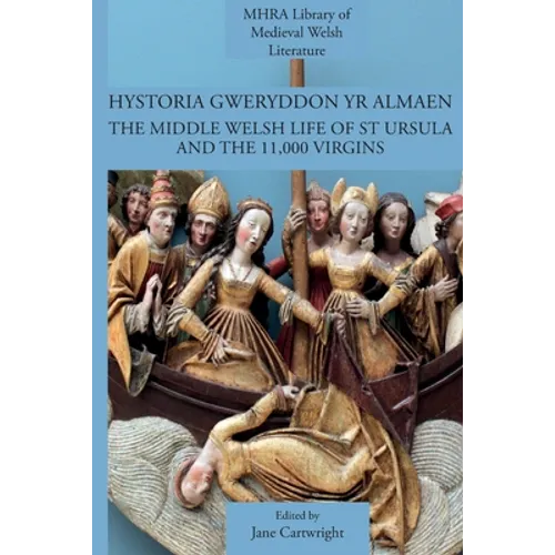 Hystoria Gweryddon yr Almaen: The Middle Welsh Life of St Ursula and the 11,000 Virgins