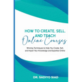 How to Create, Sell, and Teach Online Courses: Winning Techniques to Help You Create, Sell, and Impart Your Knowledge and Expertise Online