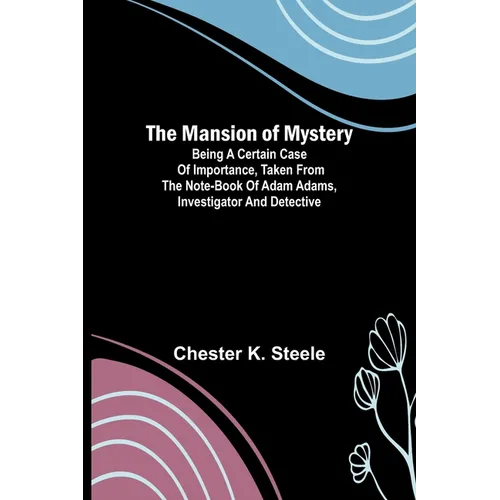 The Mansion of Mystery; Being a Certain Case of Importance, Taken from the Note-book of Adam Adams, Investigator and Detective