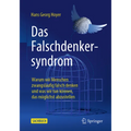 Das Falschdenkersyndrom: Warum Wir Menschen Zwangsläufig Falsch Denken Und Was Wir Tun Können, Das Möglichst Abzustellen