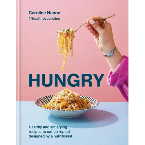 Hungry: Healthy and Satisfying Recipes to Eat on Repeat, Designed by a Nutritionist
