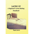 Lacing Up: A Beginner's Corset Making Handbook