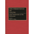 The Persistence of Youth: Oral Testimonies of the Holocaust