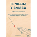 Tenkara y Bambú: El Pescador y el Tenkara - El Arte de Pescar con la Antigua Técnica Japonesa de Pesca con Mosca