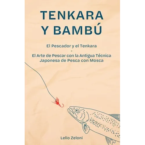 Tenkara y Bambú: El Pescador y el Tenkara - El Arte de Pescar con la Antigua Técnica Japonesa de Pesca con Mosca