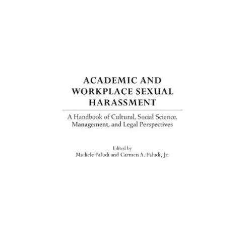 Academic and Workplace Sexual Harassment: A Handbook of Cultural, Social Science, Management and Legal Perspectives