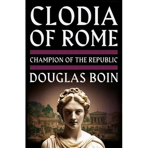Clodia of Rome: Champion of the Republic