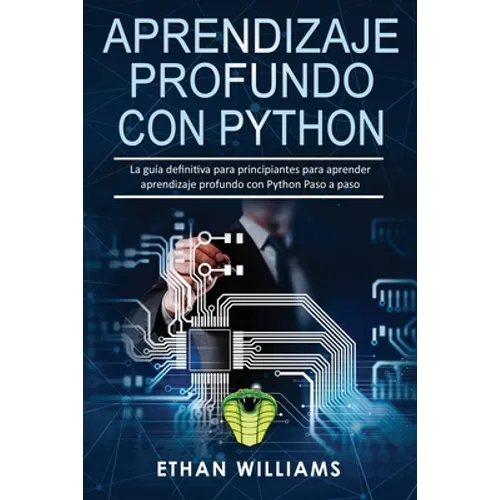 Aprendizaje profundo con Python: La guía definitiva para principiantes para aprender aprendizaje profundo con Python Paso a paso
