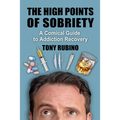 The High Points of Sobriety: A Comical Guide to Addiction Recovery