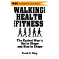 Walking for Health and Fitness: The Easiest Way to Get in Shape and Stay in Shape
