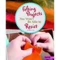 Felting Projects You Won't Be Able to Resist