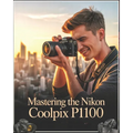 Mastering the Nikon Coolpix P1100: A Beginner-to-Advanced User Guide to Setup, Autofocus, Shooting Modes, and Essential Settings with Real-World Tips,