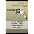 Colt .45 Revolver and Smith & Wesson .45 Revolver M1917 Field Manual: FM 23-36