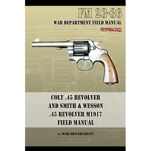 Colt .45 Revolver and Smith & Wesson .45 Revolver M1917 Field Manual: FM 23-36