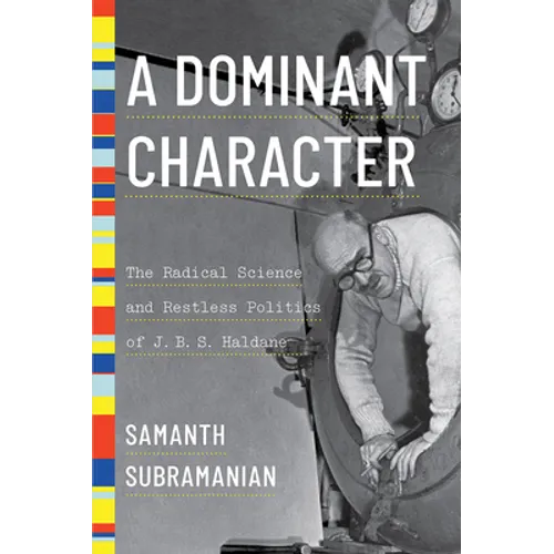 A Dominant Character: The Radical Science and Restless Politics of J. B. S. Haldane
