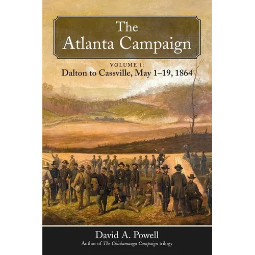 The Atlanta Campaign: Volume 1: Dalton to Cassville, May 1-19, 1864