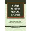 8 Steps to Helping Your Child in School: The Parents? Guide to Working with Their Child at Home: Strategies to Improve Your Child's Academic Skills