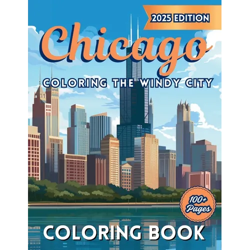 Chicago: Coloring The Windy City: Coloring Book: Illinois' Largest City, Landmarks and Urban Life, Great for Kids, Teens and Adults!