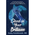 Stand in Your Brilliance: A Transformative Guide to Overcome Life's Challenges and Remember the Truth of Who You Are