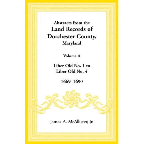 Abstracts from the Land Records of Dorchester County, Maryland, Volume A: 1669-1690