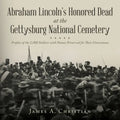 Abraham Lincoln's Honored Dead at The Gettysburg National Cemetery: Profiles of the 2,000 Soldiers with Names Preserved for Their Gravestones