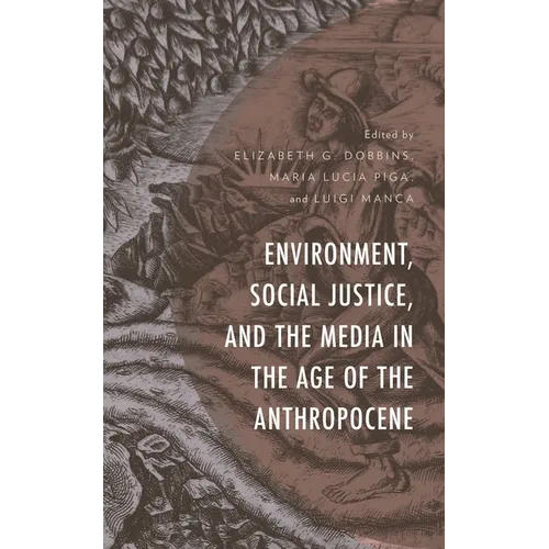 Environment, Social Justice, and the Media in the Age of the Anthropocene