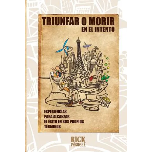 Triunfar o Morir en el Intento: Experiencias para alcanzar el Exito en sus propios terminos
