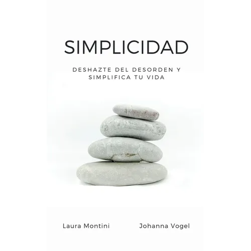 Simplicidad: Deshazte del desorden y simplifica tu vida