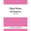 Keyboard Harmony And Transposition; A Practical Course Of Keyboard Work For Every Piano And Organ Studen. Pre Liminary Studies In Keyboard And Transpo