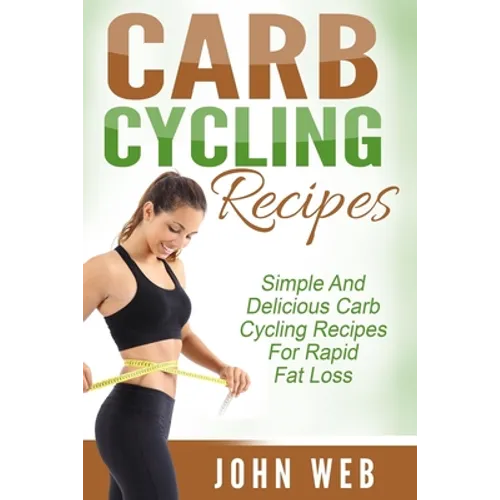 Carb Cycling: Carb Cycling Recipes - Simple And Delicious Carb Cycling Recipes For Rapid Fat Loss